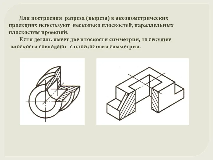 Для построения разреза (выреза) в аксонометрических проекциях используют несколько плоскостей,