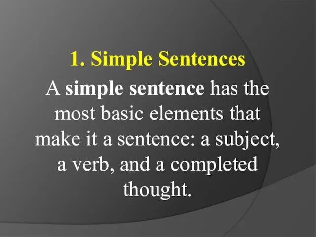 1. Simple Sentences A simple sentence has the most basic elements that make