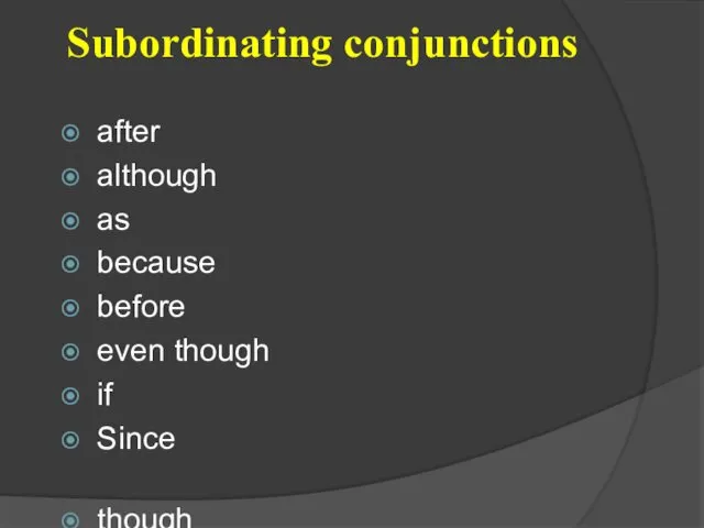 Subordinating conjunctions after although as because before even though if Since though unless