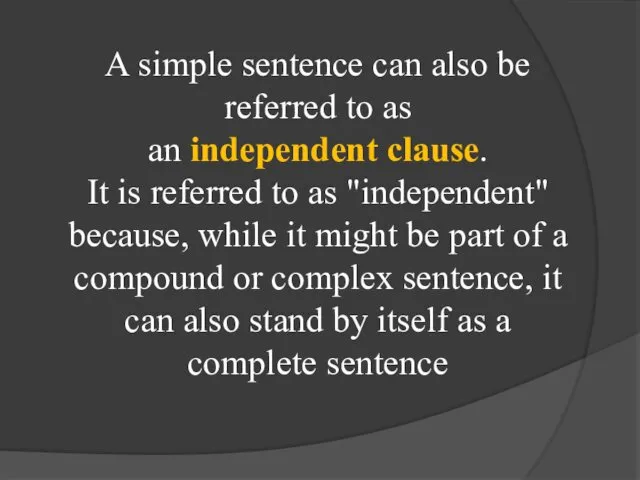 A simple sentence can also be referred to as an independent clause. It