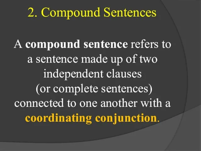 2. Compound Sentences A compound sentence refers to a sentence made up of