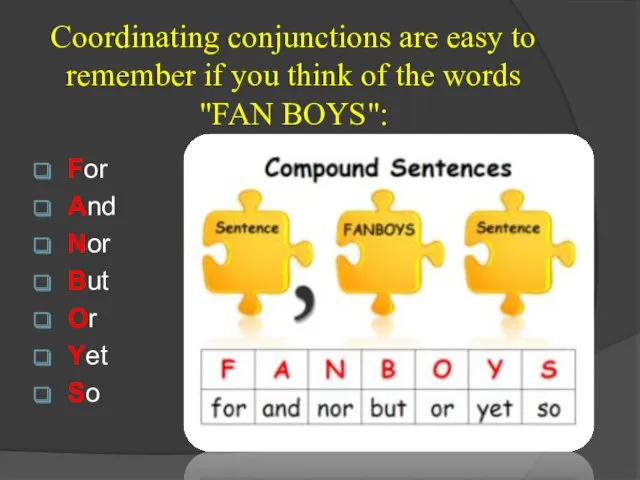 Coordinating conjunctions are easy to remember if you think of the words "FAN
