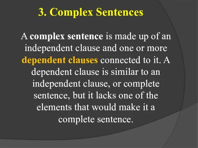 3. Complex Sentences A complex sentence is made up of an independent clause