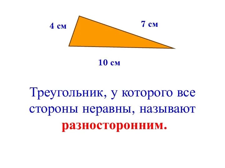 4 см 7 см 10 см Треугольник, у которого все стороны неравны, называют разносторонним.