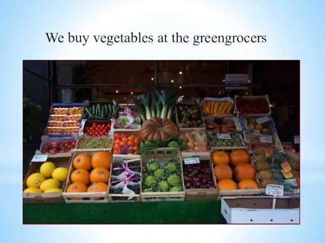 We buy vegetables at the greengrocers