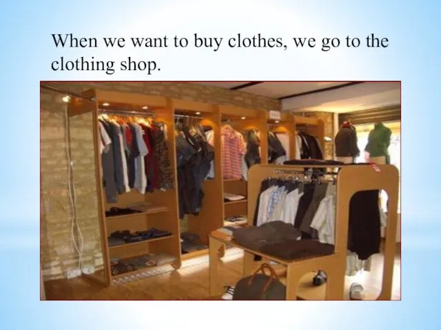 When we want to buy clothes, we go to the clothing shop.