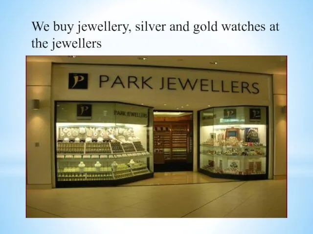 We buy jewellery, silver and gold watches at the jewellers