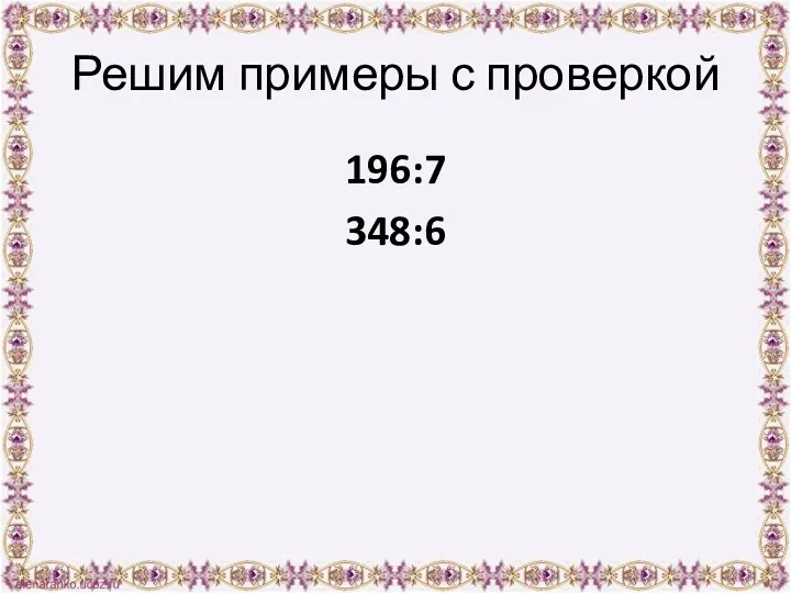 Решим примеры с проверкой 196:7 348:6