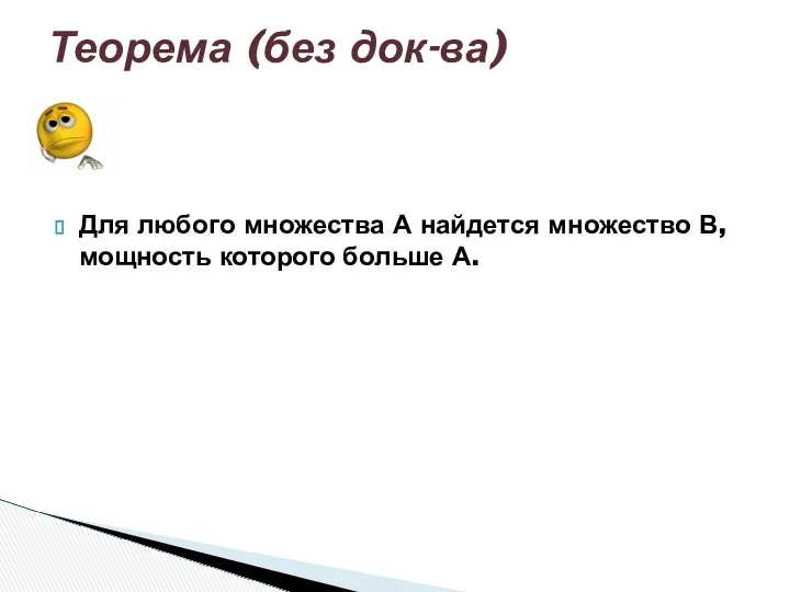 Для любого множества А найдется множество В, мощность которого больше А. Теорема (без док-ва)