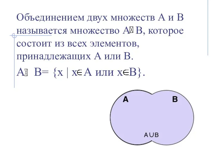 Объединением двух множеств А и В называется множество А В, которое состоит из