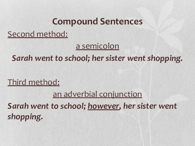 Compound Sentences Second method: a semicolon Sarah went to school; her sister went