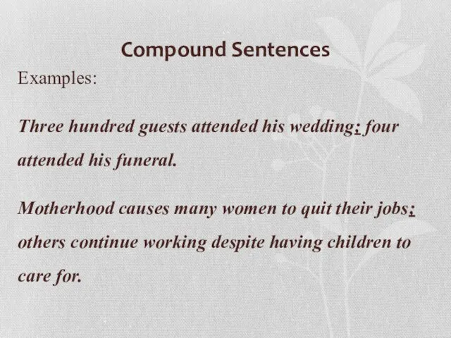Compound Sentences Examples: Three hundred guests attended his wedding; four attended his funeral.