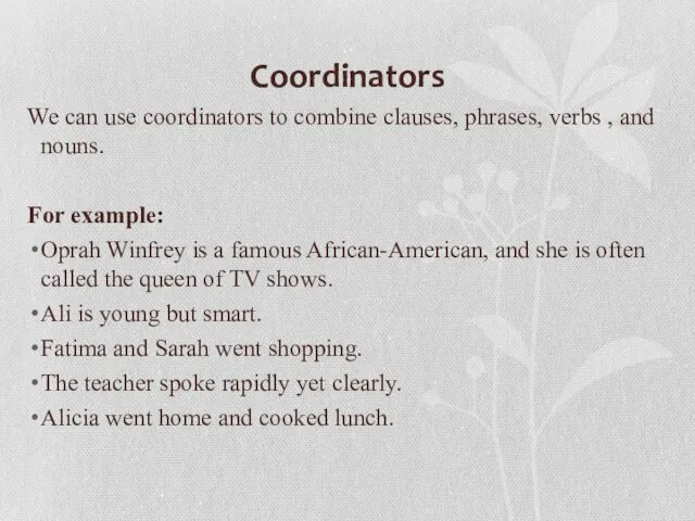 Coordinators We can use coordinators to combine clauses, phrases, verbs , and nouns.