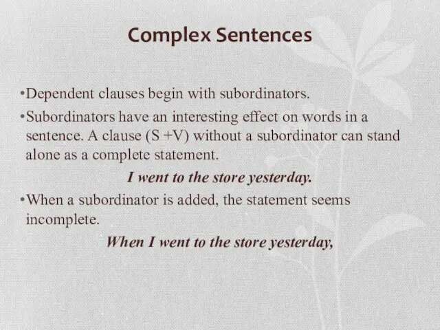Complex Sentences Dependent clauses begin with subordinators. Subordinators have an interesting effect on