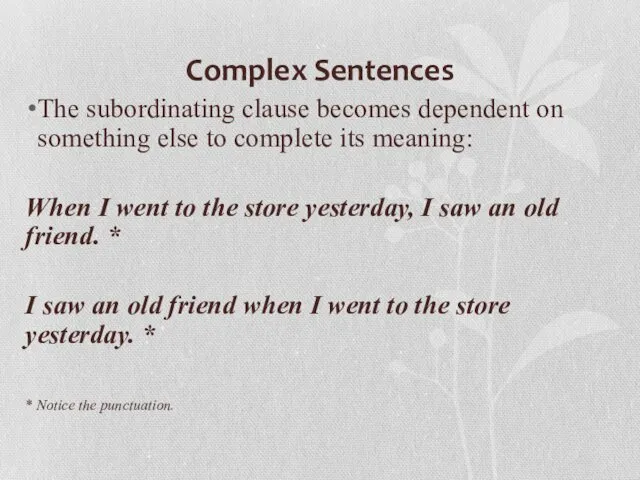 Complex Sentences The subordinating clause becomes dependent on something else to complete its