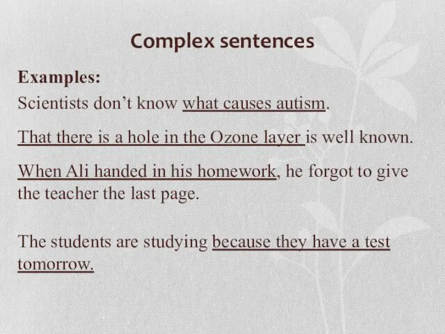 Complex sentences Examples: Scientists don’t know what causes autism. That