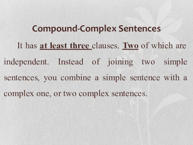 Compound-Complex Sentences It has at least three clauses. Two of which are independent.