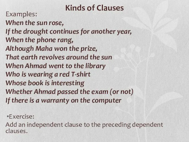 Kinds of Clauses Examples: When the sun rose, If the drought continues for