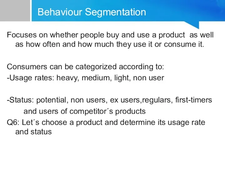 Behaviour Segmentation Focuses on whether people buy and use a