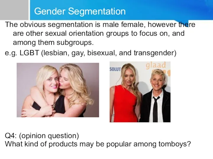 Gender Segmentation The obvious segmentation is male female, however there