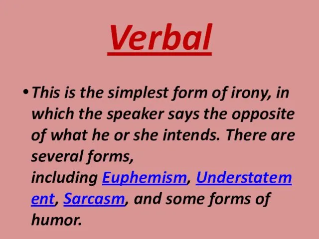 Verbal This is the simplest form of irony, in which