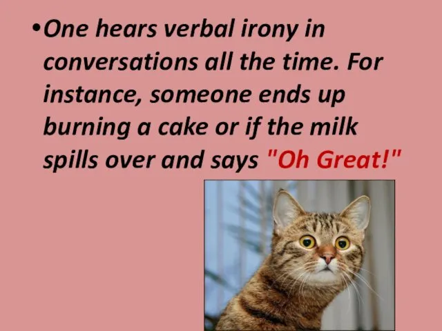 One hears verbal irony in conversations all the time. For