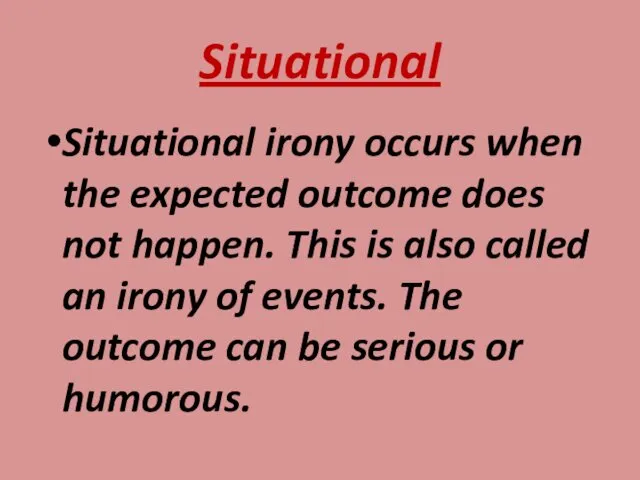 Situational Situational irony occurs when the expected outcome does not