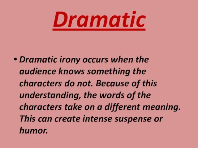 Dramatic Dramatic irony occurs when the audience knows something the