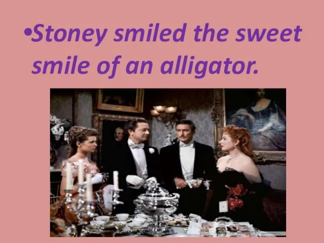 Stoney smiled the sweet smile of an alligator.