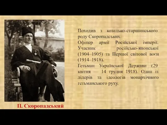 П. Скоропадський Походив з козацько-старшинського роду Скоропадських. Офіцер армії Російської