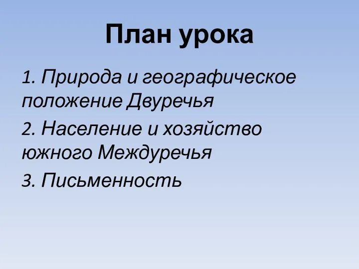 План урока 1. Природа и географическое положение Двуречья 2. Население и хозяйство южного Междуречья 3. Письменность