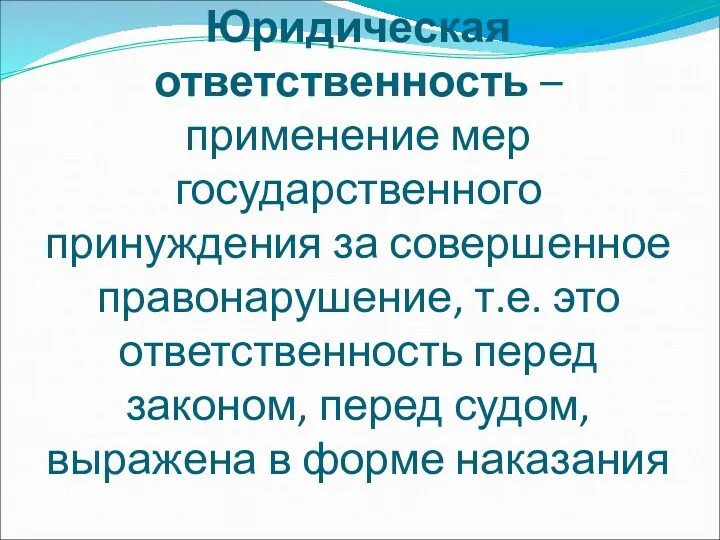 Юридическая ответственность – применение мер государственного принуждения за совершенное правонарушение,