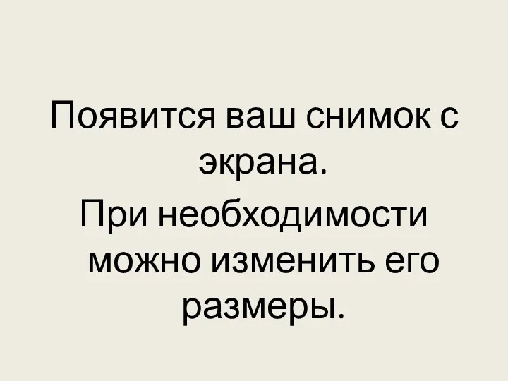 Появится ваш снимок с экрана. При необходимости можно изменить его размеры.