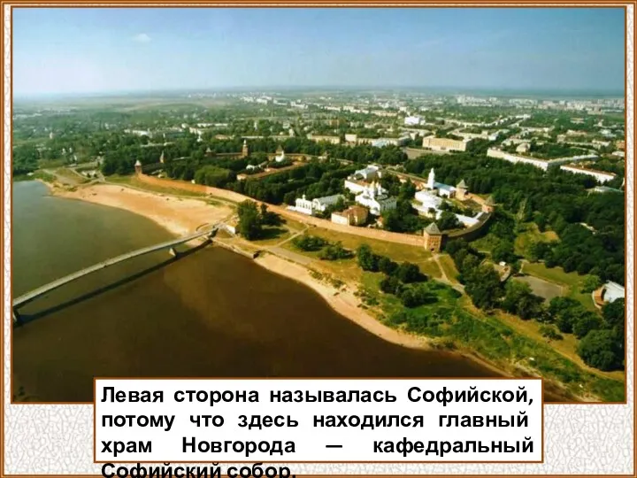 Левая сторона называлась Софийской, потому что здесь находился главный храм Новгорода — кафедральный Софийский собор.