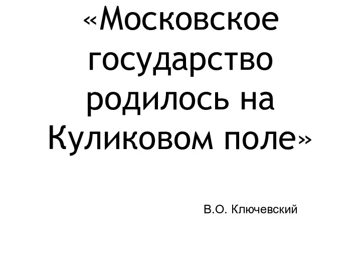«Московское государство родилось на Куликовом поле» В.О. Ключевский