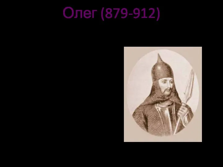 Олег (879-912) «вещий» (мудрый) Первый исторически достоверный князь. Военными победами