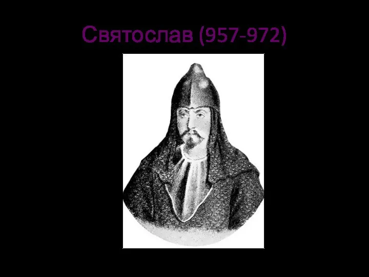 Святослав (957-972) «Александр нашей древней Истории» «Святослав, образец великих Полководцев,