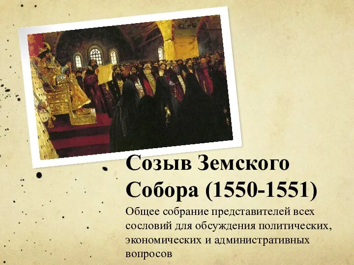 Созыв Земского Собора (1550-1551) Общее собрание представителей всех сословий для обсуждения политических, экономических и административных вопросов