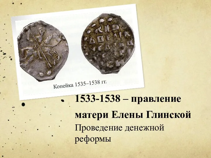 1533-1538 – правление матери Елены Глинской Проведение денежной реформы