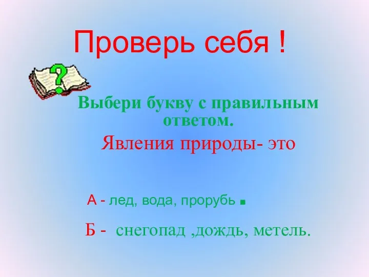 Проверь себя ! Выбери букву с правильным ответом. Явления природы-