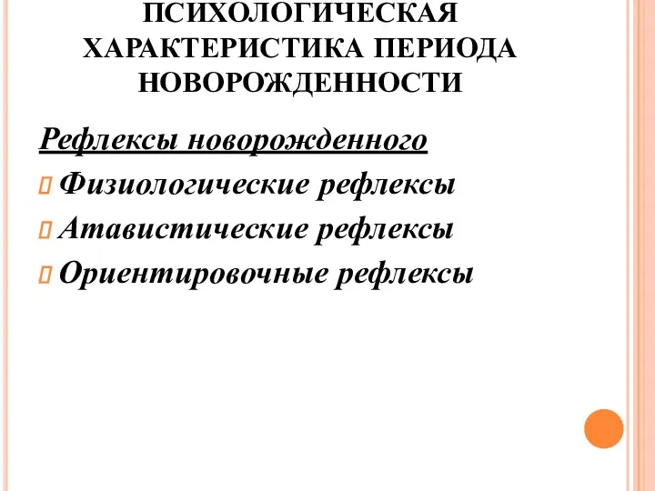 ПСИХОЛОГИЧЕСКАЯ ХАРАКТЕРИСТИКА ПЕРИОДА НОВОРОЖДЕННОСТИ Рефлексы новорожденного Физиологические рефлексы Атавистические рефлексы Ориентировочные рефлексы