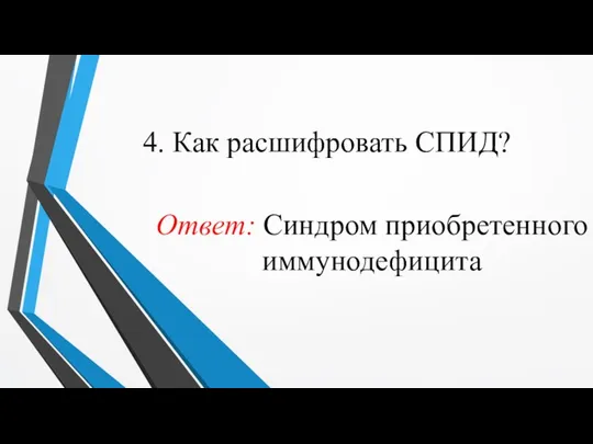 4. Как расшифровать СПИД? Ответ: Синдром приобретенного иммунодефицита