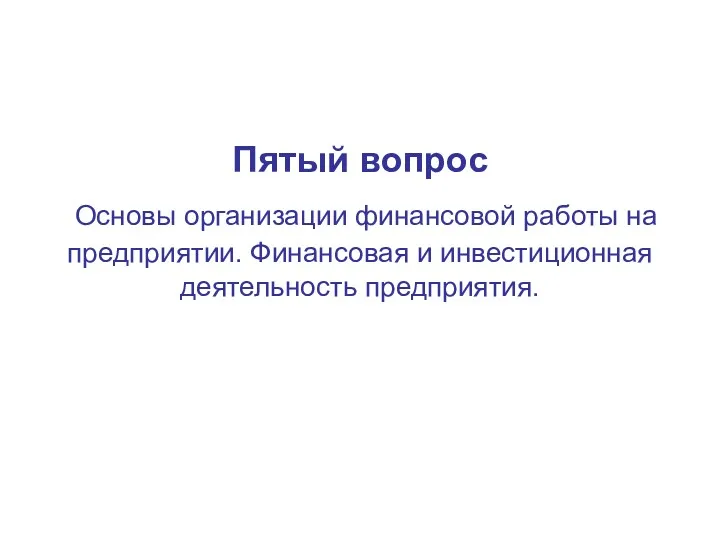 Пятый вопрос Основы организации финансовой работы на предприятии. Финансовая и инвестиционная деятельность предприятия.