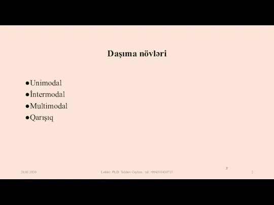 Daşıma növləri Unimodal İntermodal Multimodal Qarışıq 26.05.2020 Lektor: Ph.D. Talıbov Ceyhun . tel: +994558480713