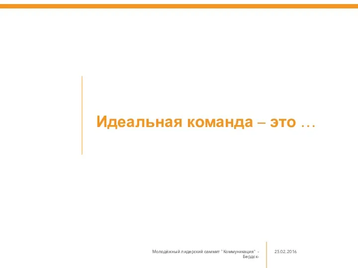 Идеальная команда – это … Молодёжный лидерский саммит "Коммуникация" -Бердск- 25.02.2016