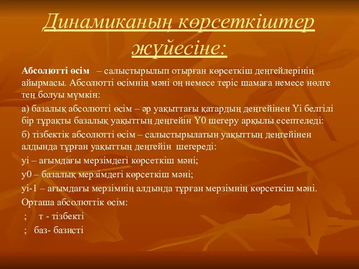 Динамиканың көрсеткіштер жүйесіне: Абсолютті өсім – салыстырылып отырған көрсеткіш деңгейлерінің айырмасы. Абсолютті өсімнің