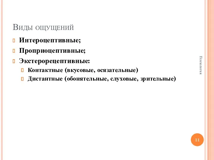 Виды ощущений Интероцептивные; Проприоцептивные; Экстерорецептивные: Контактные (вкусовые, осязательные) Дистантные (обонятельные, слуховые, зрительные) Психология