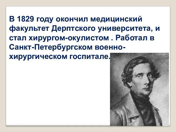 В 1829 году окончил медицинский факультет Дерптского университета, и стал