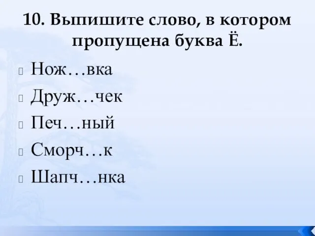 10. Выпишите слово, в котором пропущена буква Ё. Нож…вка Друж…чек Печ…ный Сморч…к Шапч…нка