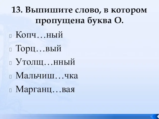 13. Выпишите слово, в котором пропущена буква О. Копч…ный Торц…вый Утолщ…нный Мальчиш…чка Марганц…вая